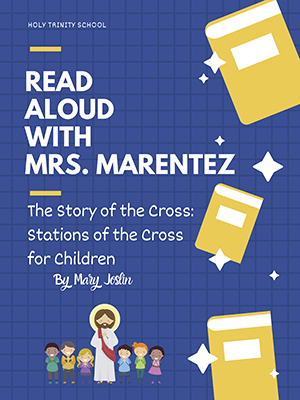 Holy Trinity School - Read Aloud with Mrs. Marentez - The story of the cross: Stations of the cross for children by Mary Joslin